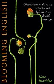 Blooming english. Observations on the Roots, Cultivation and Hybrids of the English Language cover image