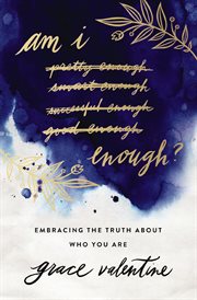 Am i enough?. Embracing the Truth About Who You Are cover image