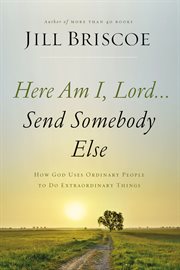 Here am i, lord...send somebody else. How God Uses Ordinary People to Do Extraordinary Things cover image