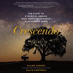 Crescendo. The Story of a Musical Genius Who Forever Changed a Southern Town cover image