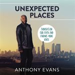 Unexpected places : thoughts on God, faith, and finding your voice cover image