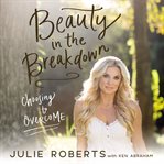 Beauty in the breakdown : choosing to overcome cover image
