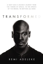 Transformed : a Navy SEAL's unlikely journey from the throne of Africa, to the streets of the Bronx, to defying all odds cover image