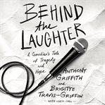 Behind the laughter. A Comedian's Tale of Tragedy and Hope cover image