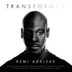 Transformed : a Navy SEAL's unlikely journey from the throne of Africa, to the streets of the Bronx, to defying all odds cover image