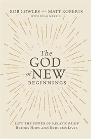The god of new beginnings. How the Power of Relationship Brings Hope and Redeems Lives cover image