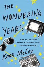The wondering years : how pop culture helped me answer life's biggest questions cover image