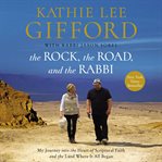 The rock, the road, and the rabbi : my journey into the heart of scriptural faith and the land where it all began cover image