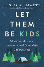 Let them be kids. Adventure, Boredom, Innocence, and Other Gifts Children Need cover image