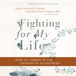 Fighting for my life : how to thrive in the shadow of Alzheimer's cover image