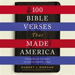 100 bible verses that made America : defining moments that shaped our enduring foundation of faith cover image