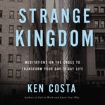 Strange Kingdom : Meditations on the Cross to Transform Your Day to Day Life cover image
