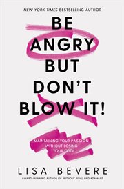 Be angry, but don't blow it : maintaining your passion without losing your cool cover image