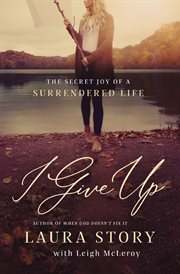 I give up : the secret joy of a surrendered life cover image