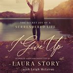 I give up : the secret joy of a surrendered life cover image