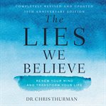 The lies we believe. Renew Your Mind and Transform Your Life cover image