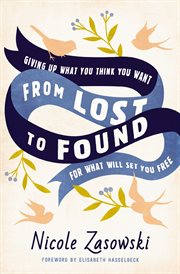From lost to found : giving up what you think you want for what will set you free cover image