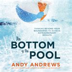 The bottom of the pool. Thinking Beyond Your Boundaries to Achieve Extraordinary Results cover image