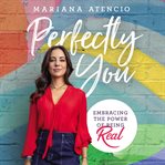 Perfectly you : embracing the power of being real cover image