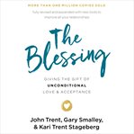 The blessing. Giving the Gift of Unconditional Love and Acceptance cover image