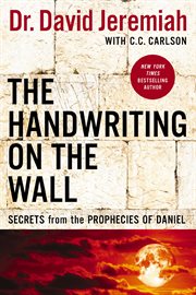 The handwriting on the wall : secrets from the prophecies of daniel cover image