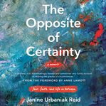 The opposite of certainty. Fear, Faith, and Life in Between cover image