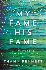 My fame, his fame : aiming your life and influence toward the glory of god cover image