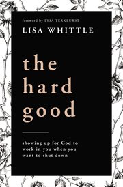 The hard good : showing up for God to work in you when you want to shut down cover image