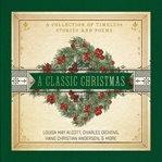 A classic Christmas : a collection of timeless stories and poems cover image
