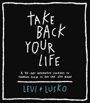 Take back your life : a 40-day interactive journey to thinking right so you can live right cover image