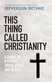 This Thing Called Christianity : A Dance Of Mystery, Grace, And Beauty cover image