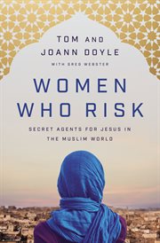Women who risk : secret agents for Jesus in the Muslim world cover image