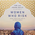 Women who risk : secret agents for Jesus in the Muslim world cover image