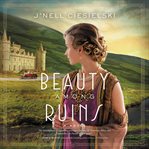 Beauty among ruins : a novel