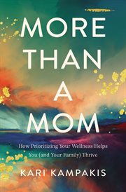 More Than a Mom : How Prioritizing Your Wellness Helps You (and Your Family) Thrive cover image