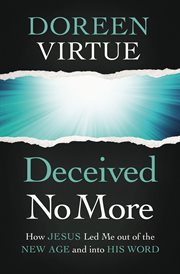 Deceived no more. How Jesus Led Me out of the New Age and into His Word cover image