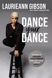 Dance your dance : 8 steps to unleash your passion and live your dream cover image