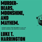 Murder-bears, moonshine, and mayhem : strange stories from the Bible to leave you amused, bemused, and (hopefully) informed cover image