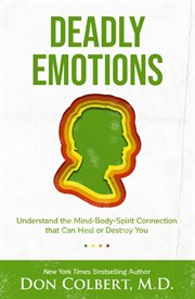 Deadly emotions. Understand the Mind-Body-Spirit Connection that Can Heal or Destroy You cover image