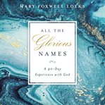 All the glorious names : a 40-day experience with God cover image