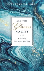 All the glorious names : a 40-day experience with God cover image