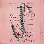 The summer we forgot : a novel cover image