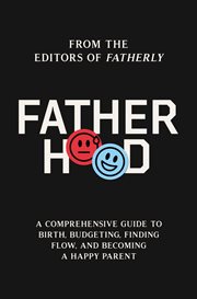 Fatherhood : a comprehensive guide to birth, budgeting, finding balance, and becoming a happy parent cover image