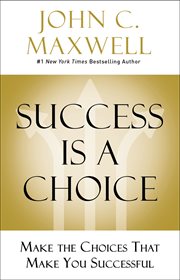 Success is a choice : make the choices that make you successful cover image