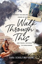 Walk through this : harness the healing power of nature and travel the road to forgiveness cover image