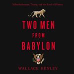 Two men from babylon : nebuchadnezzar, trump, and the lord of history cover image