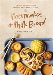 Mooncakes + milk bread : sweet & savory recipes inspired by Chinese bakeries cover image