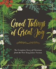 Good tidings of great joy : the complete story of Christmas from the new king james version cover image