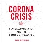 Corona crisis : plagues, pandemics, and the coming apocalypse cover image