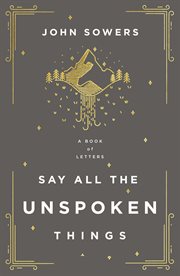 Say all the unspoken things : a book of letters cover image